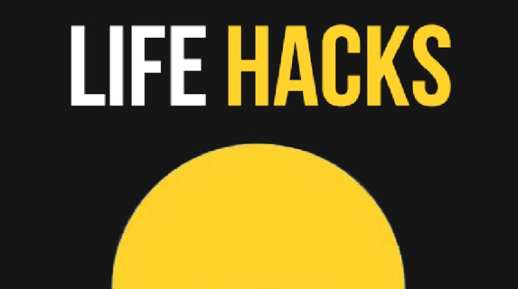 Some Of the Greatest Life Hacks of All Time We Use